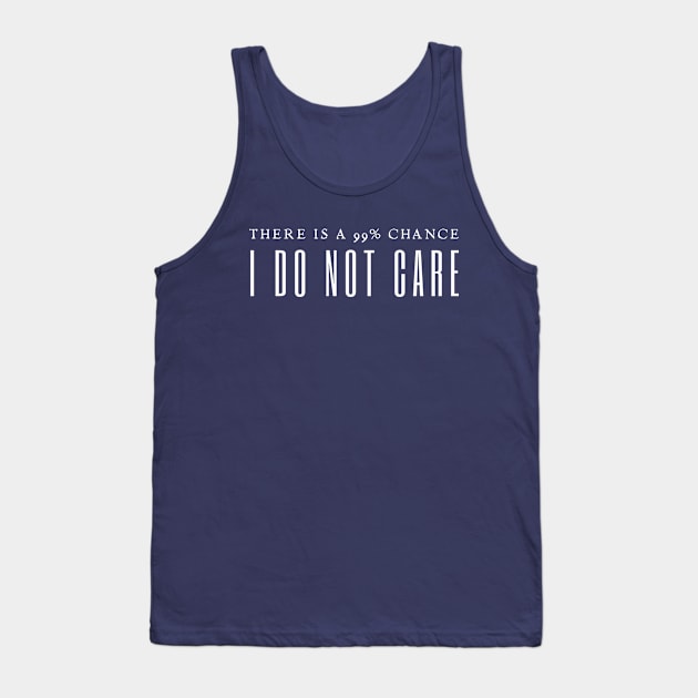 There's A 99% Chance I Don't Care Tank Top by HobbyAndArt